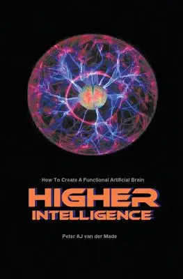 Vyššia inteligencia: Ako vytvoriť funkčný umelý mozog - Higher Intelligence: How to Create a Functional Artificial Brain