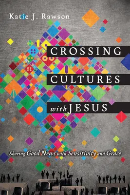Križovanie kultúr s Ježišom: Zdieľanie dobrých správ s citlivosťou a milosťou - Crossing Cultures with Jesus: Sharing Good News with Sensitivity and Grace
