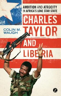 Charles Taylor a Libéria: Ambície a krutosť v africkom štáte s osamelou hviezdou - Charles Taylor and Liberia: Ambition and Atrocity in Africa's Lone Star State