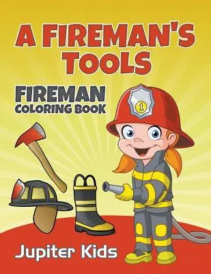Hasičské náradie: Hasičské náradie: Kniha na vyfarbovanie hasičov - A Fireman's Tools: Fireman Coloring Book