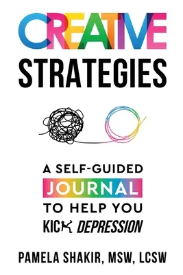 Kreatívne stratégie: Stratégie: samostatný denník, ktorý vám pomôže zbaviť sa depresie - Creative Strategies: A Self-Guided Journal to Help You Kick Depression