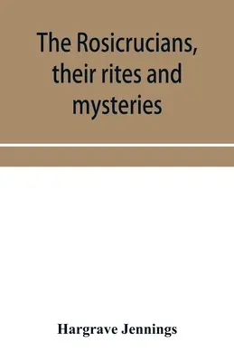 Rozenkruciáni, ich obrady a mystériá; s kapitolami o starovekých uctievačoch ohňa a hada a s vysvetlením mystických symbolov, ktoré predstavujú - The Rosicrucians, their rites and mysteries; with chapters on the ancient fire- and serpent-worshipers, and explanations of the mystic symbols represe