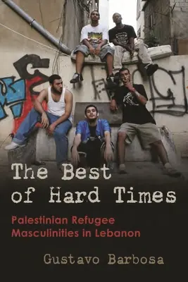 The Best of Hard Times: Palestínske utečenecké maskulinity v Libanone - The Best of Hard Times: Palestinian Refugee Masculinities in Lebanon