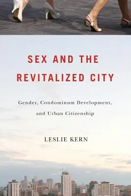 Sex a revitalizované mesto: Rod, rozvoj bytových domov a mestské občianstvo - Sex and the Revitalized City: Gender, Condominium Development, and Urban Citizenship