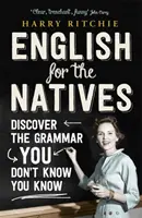 Angličtina pre rodákov - Objavte gramatiku, o ktorej neviete, že ju poznáte - English for the Natives - Discover the Grammar You Don't Know You Know