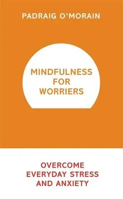 Mindfulness pre workoholikov: Prekonať každodenný stres a úzkosť - Mindfulness for Worriers: Overcome Everyday Stress and Anxiety