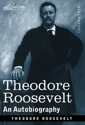 Theodore Roosevelt: Roosevelt: autobiografia - pôvodné ilustrované vydanie - Theodore Roosevelt: An Autobiography--Original Illustrated Edition