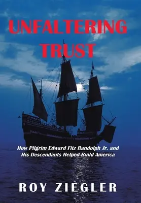 Neochvejná dôvera: Ako pútnik Edward Fitz Randolph ml. a jeho potomkovia pomáhali budovať Ameriku - Unfaltering Trust: How Pilgrim Edward Fitz Randolph Jr. and His Descendants Helped Build America