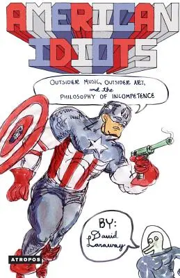 Americkí idioti: Outsiderská hudba, outsiderské umenie a filozofia neschopnosti - American Idiots: Outsider Music, Outsider Art, and the Philosophy of Incompetence