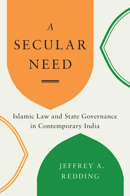 Svetská potreba: Islamské právo a štátna správa v súčasnej Indii - A Secular Need: Islamic Law and State Governance in Contemporary India
