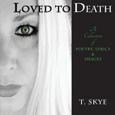 Zamilovaný k smrti: Zbierka poézie, textov a obrázkov - Loved to Death: A Collection of Poetry, Lyrics & Images