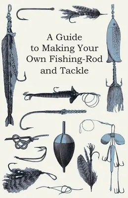 Príručka na výrobu vlastných rybárskych prútov a náčinia - A Guide to Making Your Own Fishing-Rod and Tackle
