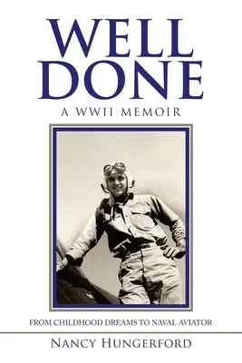 Dobre urobené: Spomienky na vojnu od detských snov po námorného letca - Well Done: A Wwii Memoir from Childhood Dreams to Naval Aviator