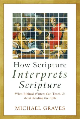 Ako sa vykladá Písmo sväté: Čo nás môžu biblickí spisovatelia naučiť o čítaní Biblie - How Scripture Interprets Scripture: What Biblical Writers Can Teach Us about Reading the Bible