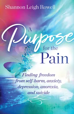 Cieľ bolesti: Hľadanie slobody od sebapoškodzovania, úzkosti, depresie, anorexie a samovraždy - A Purpose for the Pain: Finding Freedom from Self-Harm, Anxiety, Depression, Anorexia, and Suicide