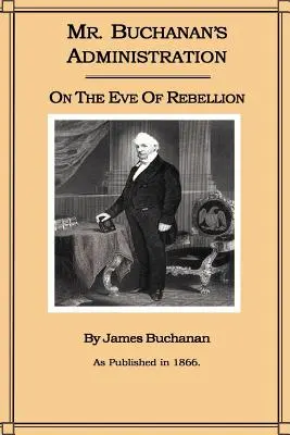 Administratíva pána Buchanana v predvečer povstania - Mr. Buchanan's Administration on the Eve of the Rebellion