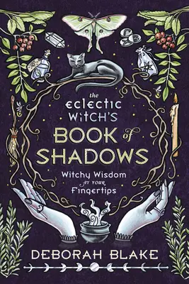 Eklektická čarodejnícka kniha tieňov: Čarodejnícka múdrosť na dosah ruky - The Eclectic Witch's Book of Shadows: Witchy Wisdom at Your Fingertips