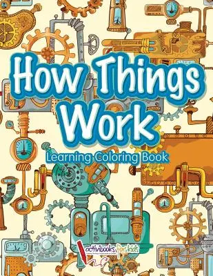 Ako veci fungujú: Náučné maľovanky - How Things Work: Learning Coloring Book