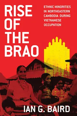 Vzostup rodu Brao: Etnické menšiny v severovýchodnej Kambodži počas vietnamskej okupácie - Rise of the Brao: Ethnic Minorities in Northeastern Cambodia during Vietnamese Occupation