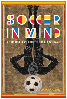 Futbal v mysli: Sprievodca mysliaceho fanúšika svetovou hrou - Soccer in Mind: A Thinking Fan's Guide to the Global Game