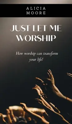 Len ma nechajte uctievať - Just Let Me Worship