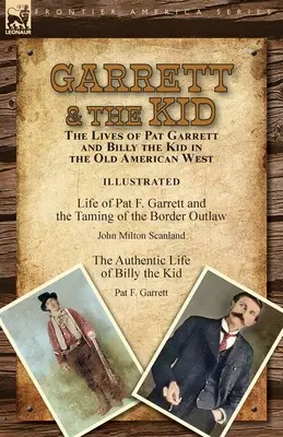 Garrett a Kid: Životy Pata Garretta a Billyho Kida na starom americkom Západe: Garretta: život Pata F. Garretta a skrotenie Borda - Garrett & the Kid: the Lives of Pat Garrett and Billy the Kid in the Old American West: Life of Pat F. Garrett and the Taming of the Bord