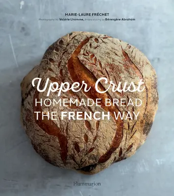 Horná kôrka: Domáci chlieb na francúzsky spôsob - Upper Crust: Homemade Bread the French Way