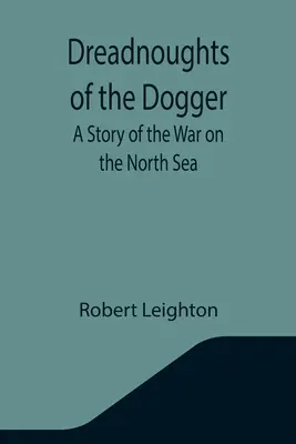 Dreadnoughts of the Dogger: Príbeh vojny na Severnom mori - Dreadnoughts of the Dogger: A Story of the War on the North Sea