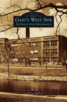 Gary's West Side: Horace Mann Neighborhood - Gary's West Side: The Horace Mann Neighborhood