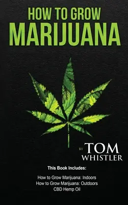 Ako pestovať marihuanu: Ako pestovať marihuanu v interiéri, Ako pestovať marihuanu v exteriéri, Príručka pre začiatočníkov o konopnom oleji CBD - How to Grow Marijuana: 3 Manuscripts - How to Grow Marijuana Indoors, How to Grow Marijuana Outdoors, Beginner's Guide to CBD Hemp Oil