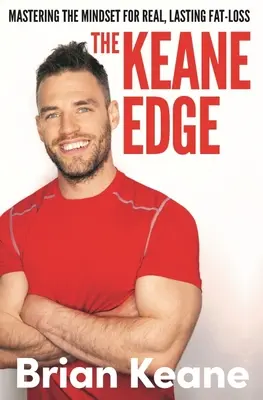 Keane Edge - Osvojenie si spôsobu myslenia pre skutočný a trvalý úbytok tuku - Keane Edge - Mastering the Mindset for Real, Lasting Fat-Loss