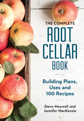 Kompletná kniha o koreňovej pivnici: Kniha o koreňovom chlebe: Plány na stavbu, využitie a 100 receptov - The Complete Root Cellar Book: Building Plans, Uses and 100 Recipes