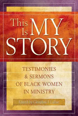 Toto je môj príbeh: Svedectvá a kázne černošských žien v službe - This Is My Story: Testimonies and Sermons of Black Women in Ministry