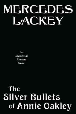Strieborné guľky Annie Oakleyovej: An Elemental Masters Novel - The Silver Bullets of Annie Oakley: An Elemental Masters Novel