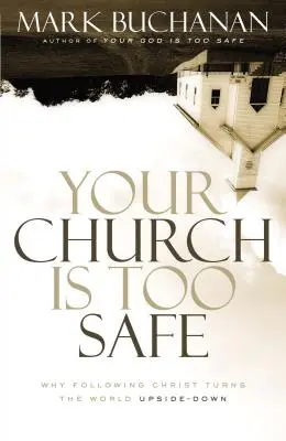 Vaša cirkev je príliš bezpečná: Prečo nasledovanie Krista obracia svet naruby? - Your Church Is Too Safe: Why Following Christ Turns the World Upside-Down