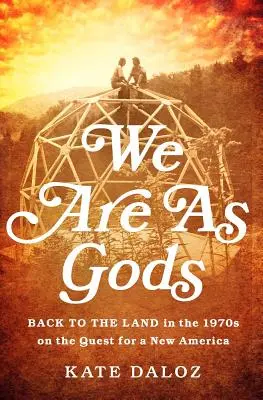 Sme ako bohovia: Späť na zem v 70. rokoch 20. storočia na ceste za novou Amerikou - We Are as Gods: Back to the Land in the 1970s on the Quest for a New America