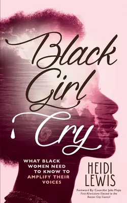 Čierne dievča plače: ﻿Čo potrebujú vedieť čierne ženy, aby posilnili svoj hlas - Black Girl Cry: ﻿What Black Women Need to Know to Amplify Their Voices