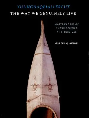 Yuungnaqpiallerput/The Way We Genuinely Live (Spôsob, akým skutočne žijeme): Majstrovské diela yup'ikskej vedy a prežitia - Yuungnaqpiallerput/The Way We Genuinely Live: Masterworks of Yup'ik Science and Survival