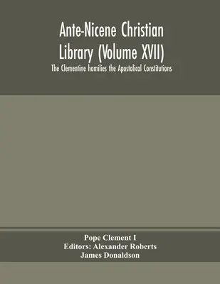 Antická kresťanská knižnica (XVII. zväzok) Klementínske homílie Apoštolské konštitúcie - Ante-Nicene Christian Library (Volume XVII) The Clementine homilies the Apostolical Constitutions