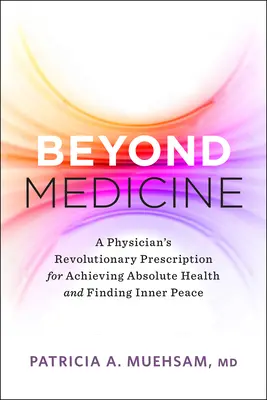 Za hranicami medicíny: Prevratný recept lekára na dosiahnutie absolútneho zdravia a nájdenie vnútorného pokoja - Beyond Medicine: A Physician's Revolutionary Prescription for Achieving Absolute Health and Finding Inner Peace