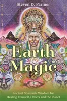 Mágia Zeme - starodávna šamanská múdrosť na liečenie seba, iných a planéty - Earth Magic - Ancient Shamanic Wisdom for Healing Yourself, Others and the Planet