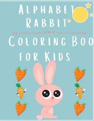 Abeceda králika: Omaľovánky pre deti - Alphabet Rabbit: Coloring Book For Kids