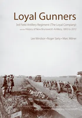 Verní strelci: 3. poľný delostrelecký pluk (Verná rota) a história delostrelectva v Novom Brunšviku, 1893-2012 - Loyal Gunners: 3rd Field Artillery Regiment (the Loyal Company) and the History of New Brunswick's Artillery, 1893-2012