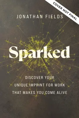 Sparked: Objavte svoj jedinečný odtlačok pre prácu, vďaka ktorej ožijete - Sparked: Discover Your Unique Imprint for Work That Makes You Come Alive