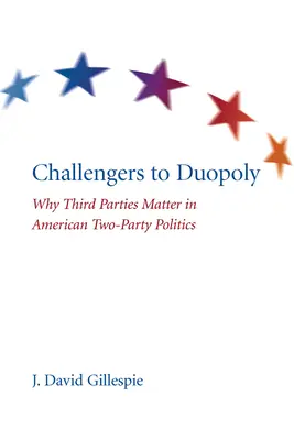 Vyvolenci duopolu: Prečo sú tretie strany dôležité v americkej dvojstraníckej politike - Challengers to Duopoly: Why Third Parties Matter in American Two-Party Politics