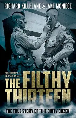 Špinavá trinástka: Od Dustbowlu po Hitlerovo orlie hniezdo - skutočný príbeh tucta špinavcov - The Filthy Thirteen: From the Dustbowl to Hitler's Eagle's Nest - The True Story of the Dirty Dozen