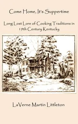 Poď domov, je čas večere: Dávno stratené tradície varenia v Kentucky v 19. storočí - Come Home, It's Suppertime: Long Lost Lore of Cooking Traditions in 19th Century Kentucky
