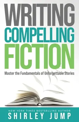 Písanie presvedčivej beletrie: Základy nezabudnuteľných príbehov: Zvládnite základy nezabudnuteľných príbehov - Writing Compelling Fiction: Master the Fundamentals of Unforgettable Stories