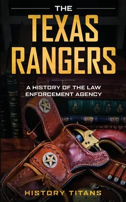 Texaskí rangeri: História agentúry na presadzovanie práva - The Texas Rangers: A History of The Law Enforcment Agency
