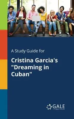 Sprievodca štúdiom k románu Cristiny Garcíovej Snívanie po kubánsky - A Study Guide for Cristina Garcia's Dreaming in Cuban